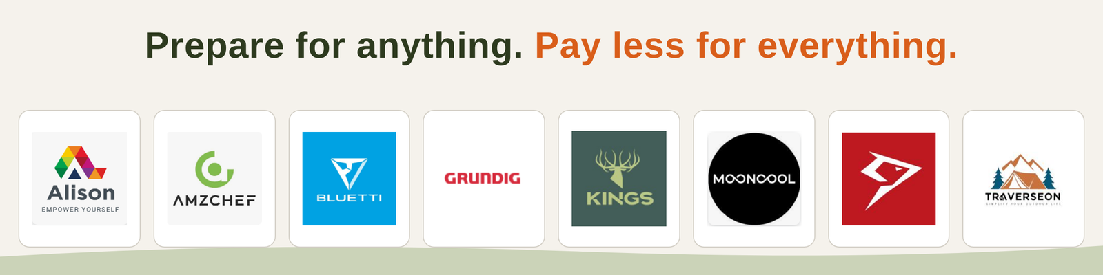 Prepare for anything. Pay less for everything.